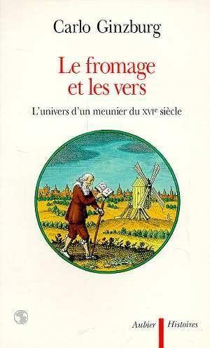 Carlo Ginzburg - Le fromage et les vers : L'univers d'un meunier du XVIe